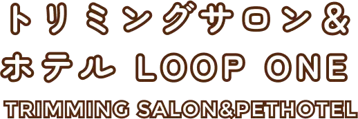 トリミングサロン＆ホテル LOOP ONE｜TRIMMING SALON&PETHOTEL